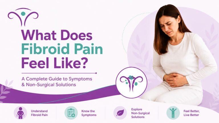 What Does Fibroid Pain Feel Like? A Complete Guide to Symptoms & Non-Surgical Solutions